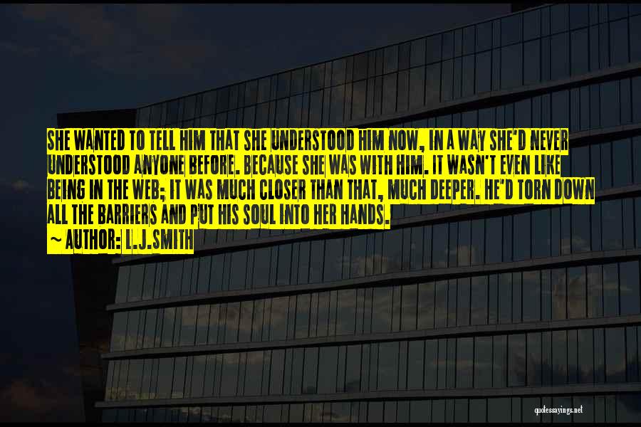 L.J.Smith Quotes: She Wanted To Tell Him That She Understood Him Now, In A Way She'd Never Understood Anyone Before. Because She