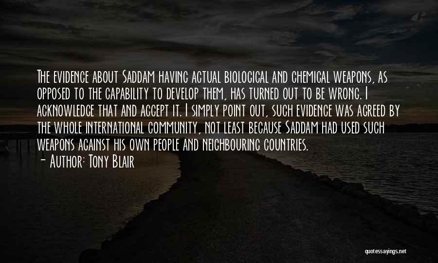 Tony Blair Quotes: The Evidence About Saddam Having Actual Biological And Chemical Weapons, As Opposed To The Capability To Develop Them, Has Turned