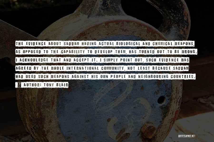 Tony Blair Quotes: The Evidence About Saddam Having Actual Biological And Chemical Weapons, As Opposed To The Capability To Develop Them, Has Turned