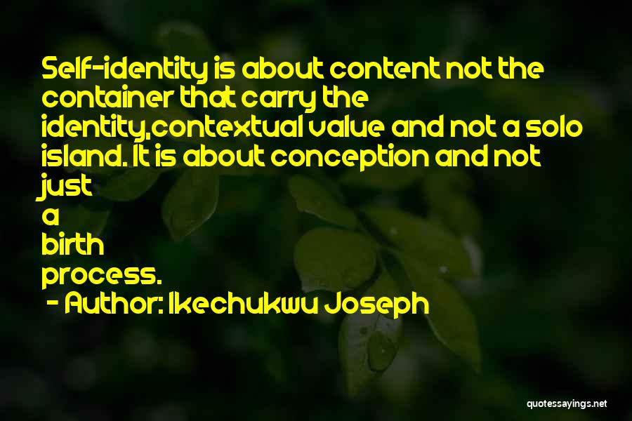 Ikechukwu Joseph Quotes: Self-identity Is About Content Not The Container That Carry The Identity,contextual Value And Not A Solo Island. It Is About