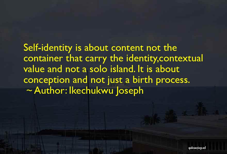 Ikechukwu Joseph Quotes: Self-identity Is About Content Not The Container That Carry The Identity,contextual Value And Not A Solo Island. It Is About
