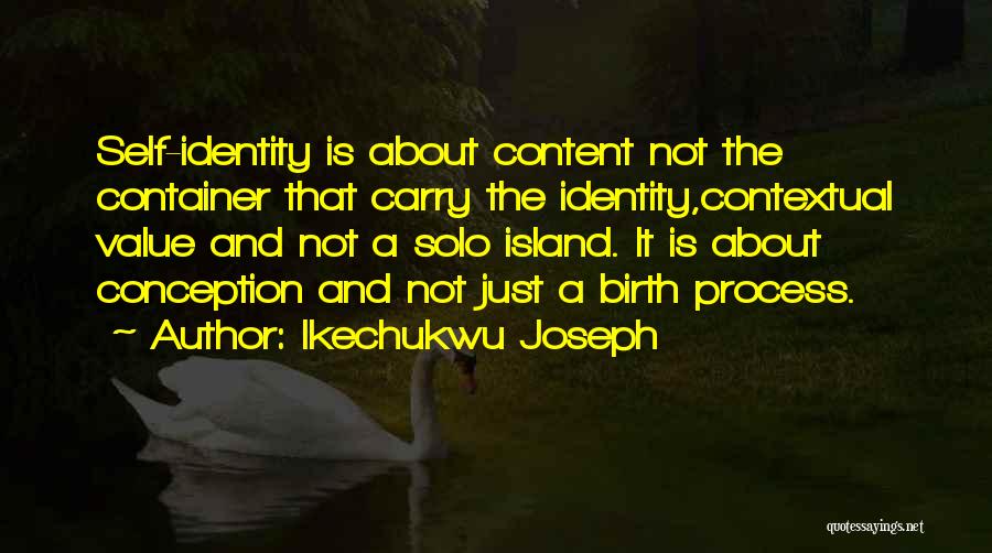 Ikechukwu Joseph Quotes: Self-identity Is About Content Not The Container That Carry The Identity,contextual Value And Not A Solo Island. It Is About