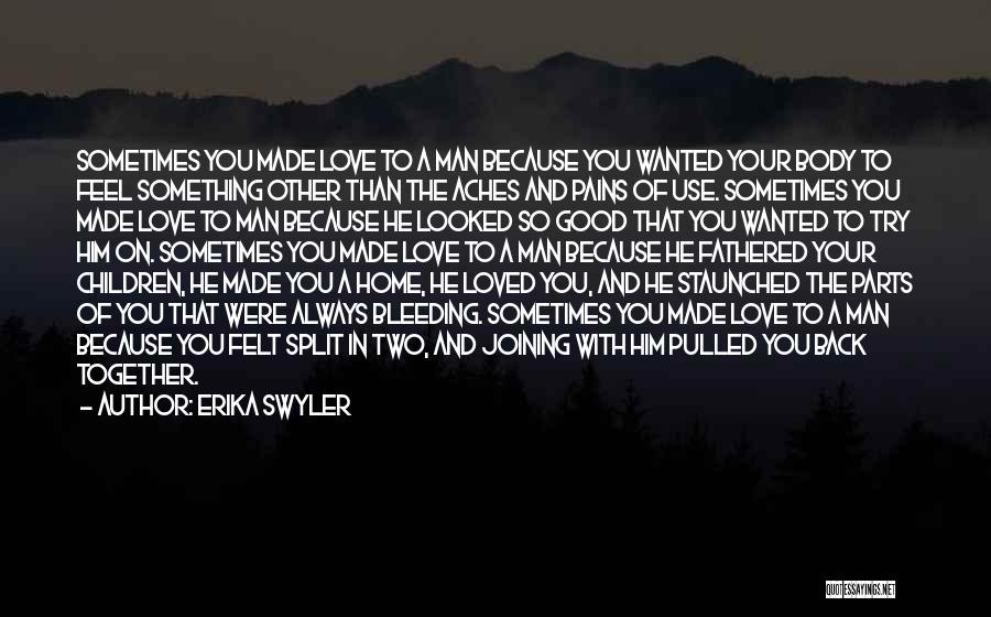 Erika Swyler Quotes: Sometimes You Made Love To A Man Because You Wanted Your Body To Feel Something Other Than The Aches And