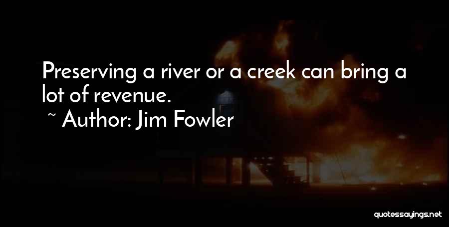 Jim Fowler Quotes: Preserving A River Or A Creek Can Bring A Lot Of Revenue.