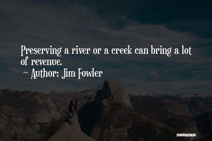 Jim Fowler Quotes: Preserving A River Or A Creek Can Bring A Lot Of Revenue.