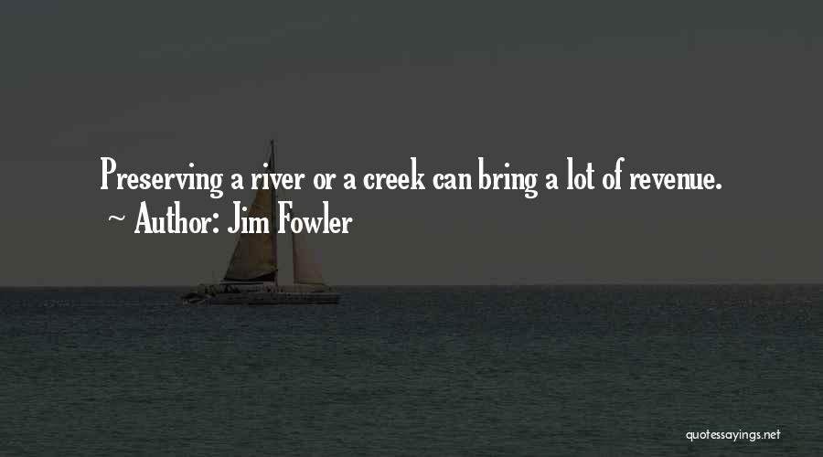 Jim Fowler Quotes: Preserving A River Or A Creek Can Bring A Lot Of Revenue.