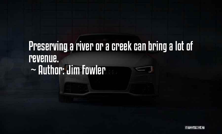 Jim Fowler Quotes: Preserving A River Or A Creek Can Bring A Lot Of Revenue.