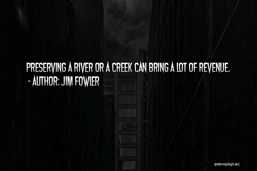 Jim Fowler Quotes: Preserving A River Or A Creek Can Bring A Lot Of Revenue.