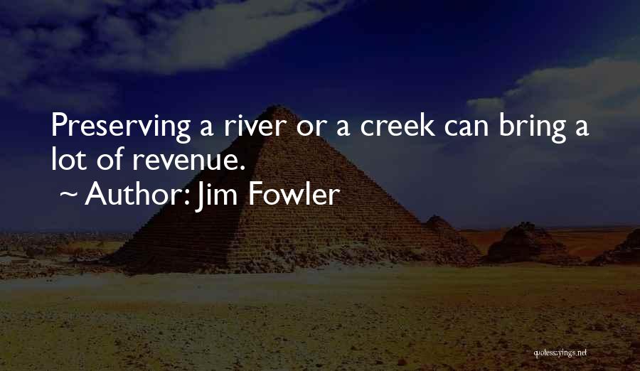 Jim Fowler Quotes: Preserving A River Or A Creek Can Bring A Lot Of Revenue.