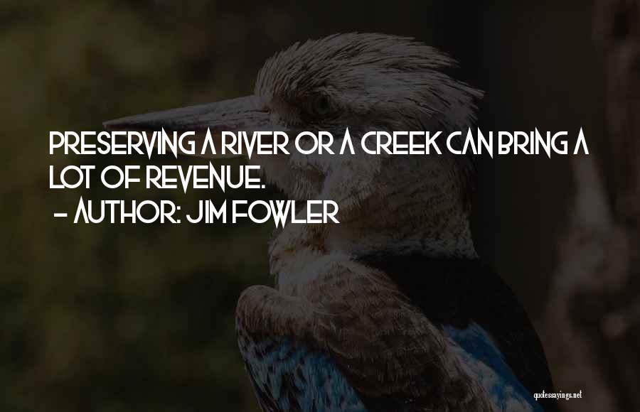 Jim Fowler Quotes: Preserving A River Or A Creek Can Bring A Lot Of Revenue.