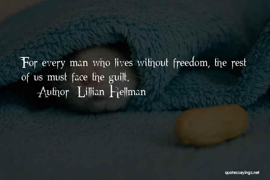 Lillian Hellman Quotes: For Every Man Who Lives Without Freedom, The Rest Of Us Must Face The Guilt.