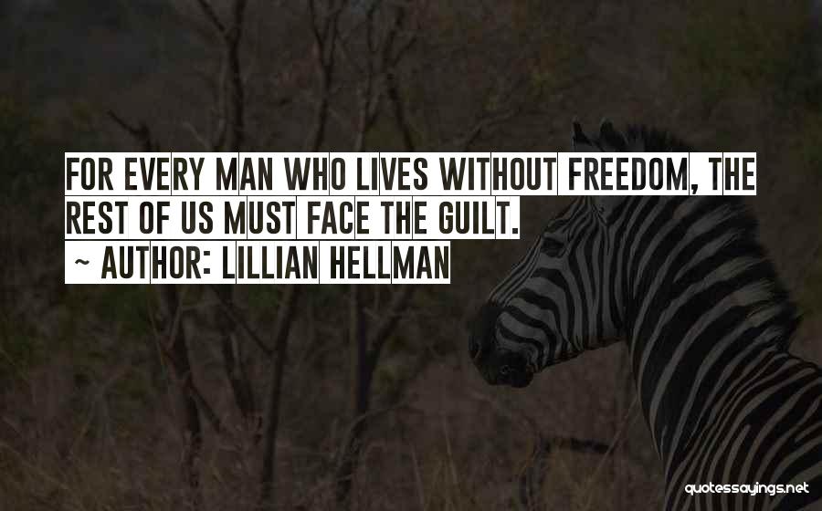 Lillian Hellman Quotes: For Every Man Who Lives Without Freedom, The Rest Of Us Must Face The Guilt.