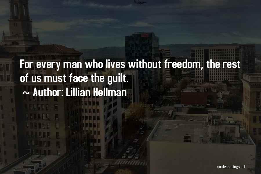 Lillian Hellman Quotes: For Every Man Who Lives Without Freedom, The Rest Of Us Must Face The Guilt.