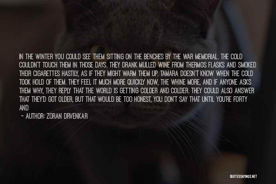 Zoran Drvenkar Quotes: In The Winter You Could See Them Sitting On The Benches By The War Memorial. The Cold Couldn't Touch Them