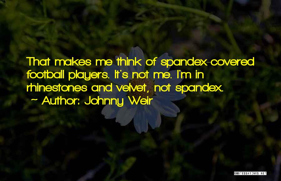 Johnny Weir Quotes: That Makes Me Think Of Spandex-covered Football Players. It's Not Me. I'm In Rhinestones And Velvet, Not Spandex.