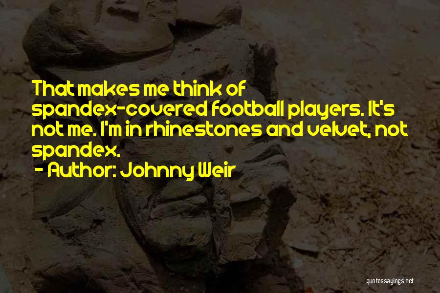 Johnny Weir Quotes: That Makes Me Think Of Spandex-covered Football Players. It's Not Me. I'm In Rhinestones And Velvet, Not Spandex.
