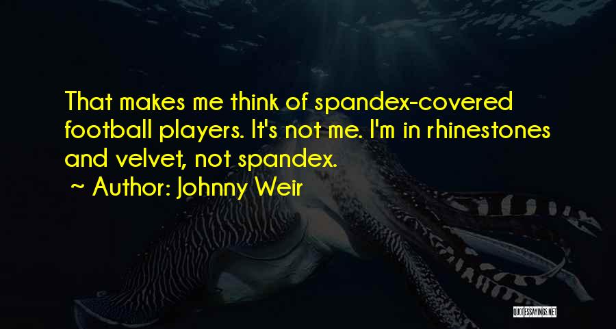 Johnny Weir Quotes: That Makes Me Think Of Spandex-covered Football Players. It's Not Me. I'm In Rhinestones And Velvet, Not Spandex.