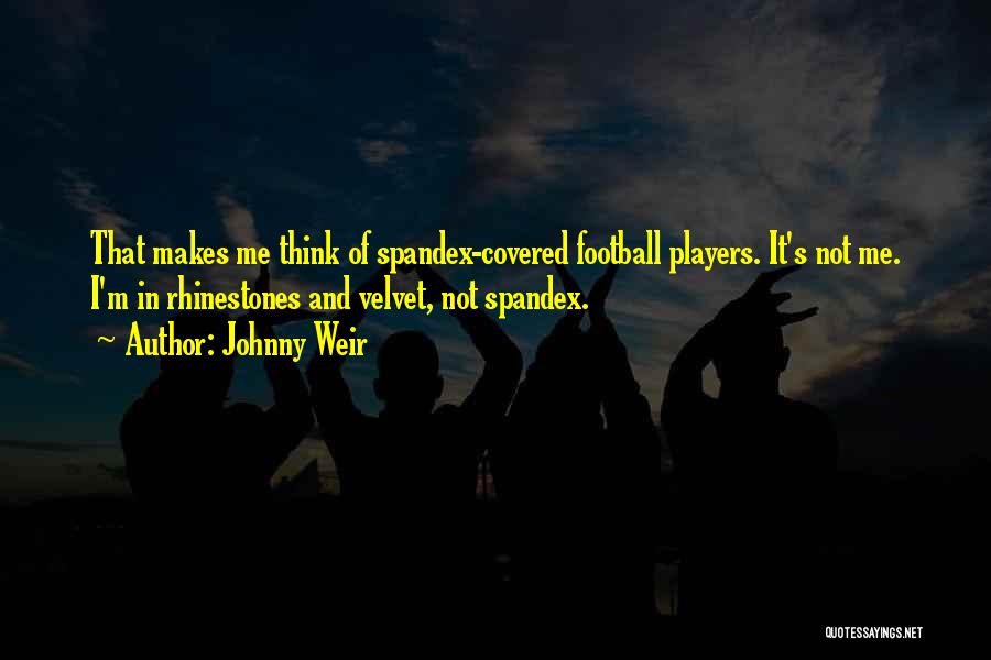 Johnny Weir Quotes: That Makes Me Think Of Spandex-covered Football Players. It's Not Me. I'm In Rhinestones And Velvet, Not Spandex.