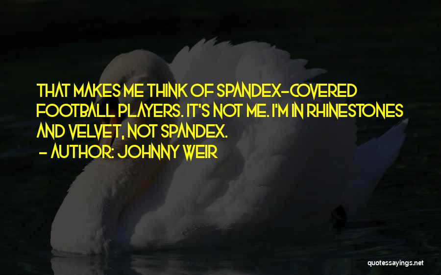 Johnny Weir Quotes: That Makes Me Think Of Spandex-covered Football Players. It's Not Me. I'm In Rhinestones And Velvet, Not Spandex.