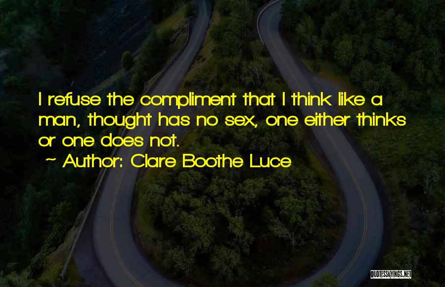 Clare Boothe Luce Quotes: I Refuse The Compliment That I Think Like A Man, Thought Has No Sex, One Either Thinks Or One Does