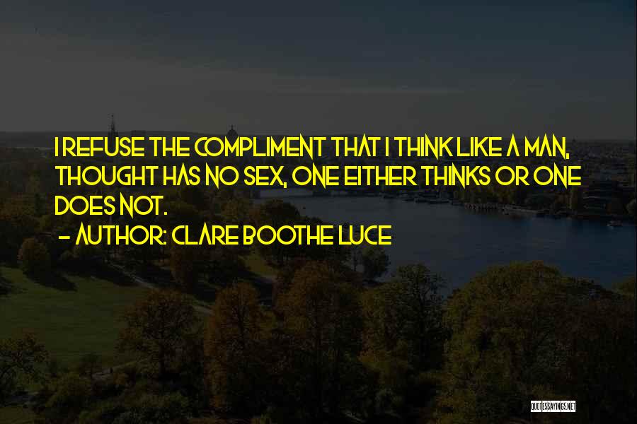 Clare Boothe Luce Quotes: I Refuse The Compliment That I Think Like A Man, Thought Has No Sex, One Either Thinks Or One Does
