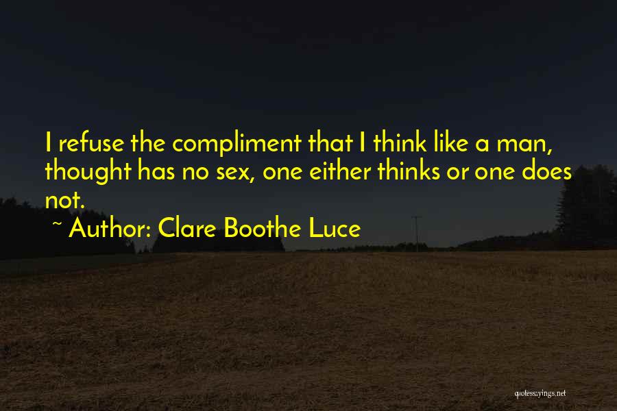 Clare Boothe Luce Quotes: I Refuse The Compliment That I Think Like A Man, Thought Has No Sex, One Either Thinks Or One Does
