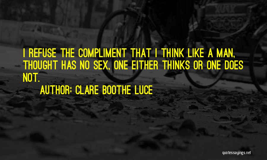 Clare Boothe Luce Quotes: I Refuse The Compliment That I Think Like A Man, Thought Has No Sex, One Either Thinks Or One Does