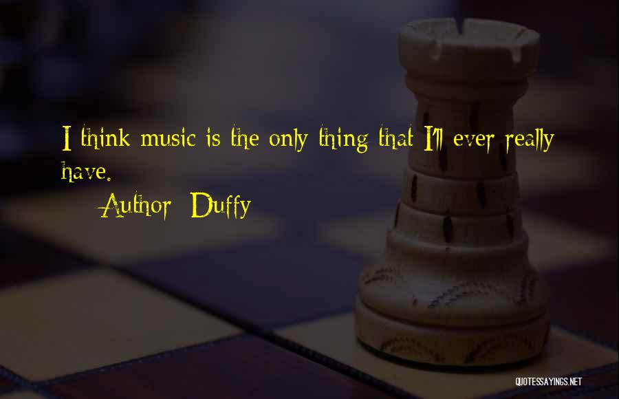 Duffy Quotes: I Think Music Is The Only Thing That I'll Ever Really Have.