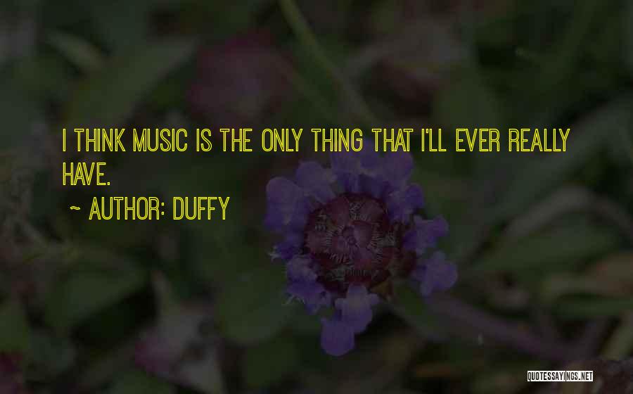 Duffy Quotes: I Think Music Is The Only Thing That I'll Ever Really Have.