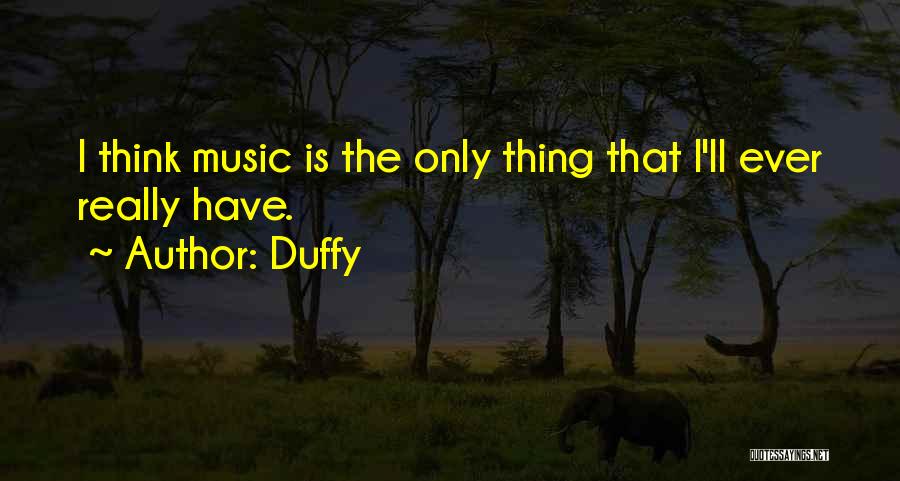 Duffy Quotes: I Think Music Is The Only Thing That I'll Ever Really Have.