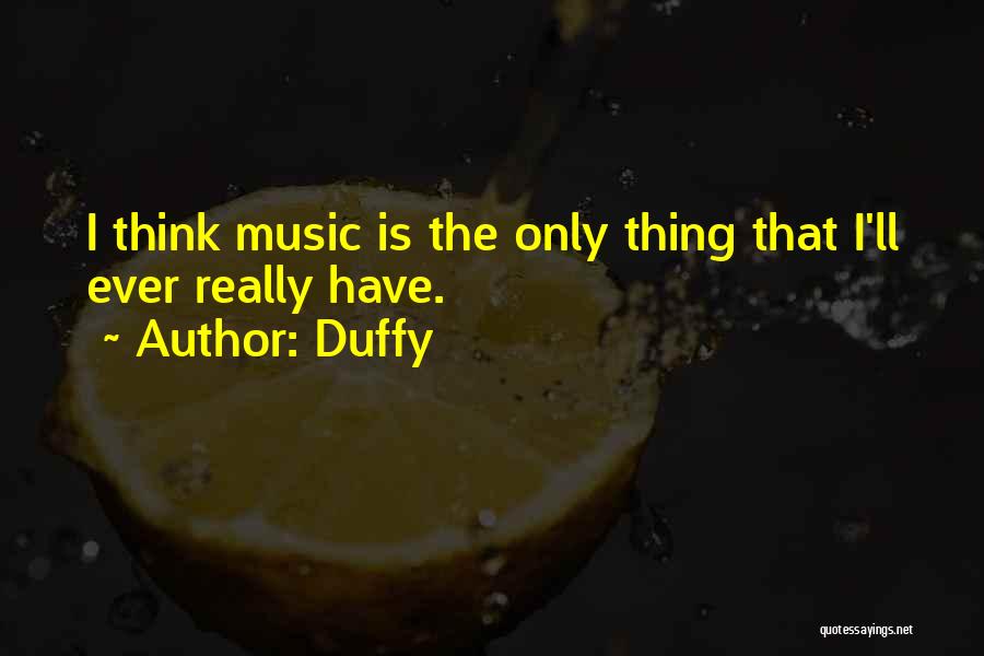 Duffy Quotes: I Think Music Is The Only Thing That I'll Ever Really Have.