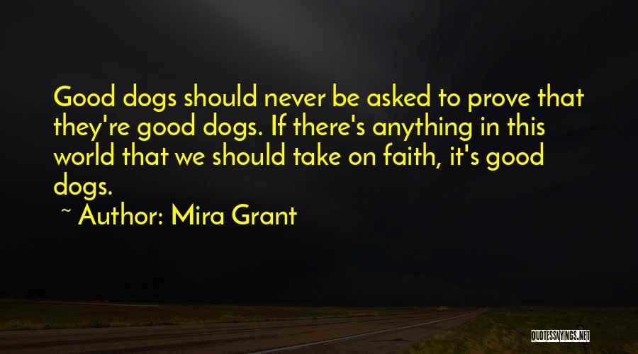 Mira Grant Quotes: Good Dogs Should Never Be Asked To Prove That They're Good Dogs. If There's Anything In This World That We