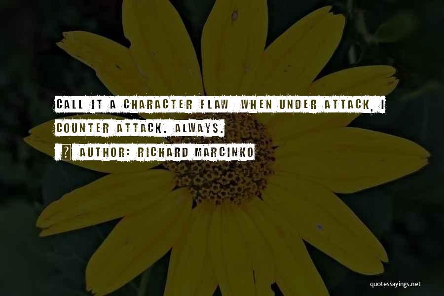 Richard Marcinko Quotes: Call It A Character Flaw When Under Attack, I Counter Attack. Always.