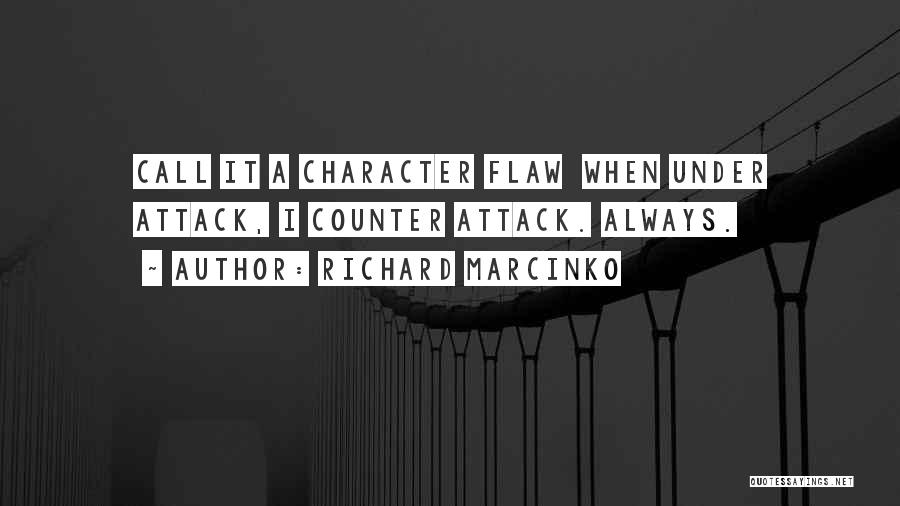 Richard Marcinko Quotes: Call It A Character Flaw When Under Attack, I Counter Attack. Always.