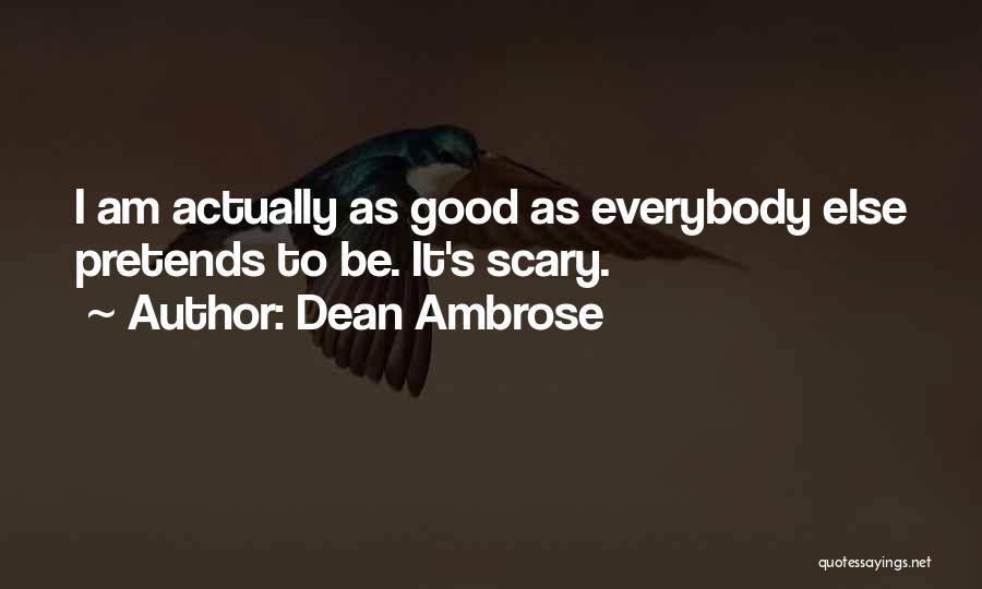 Dean Ambrose Quotes: I Am Actually As Good As Everybody Else Pretends To Be. It's Scary.