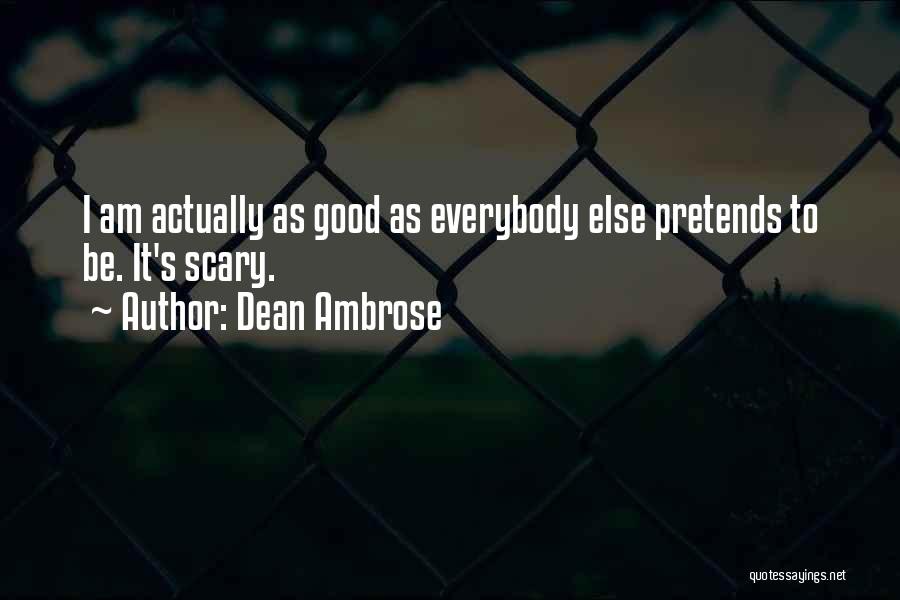 Dean Ambrose Quotes: I Am Actually As Good As Everybody Else Pretends To Be. It's Scary.