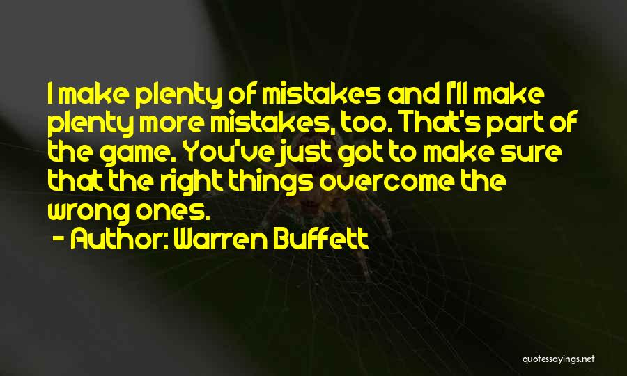 Warren Buffett Quotes: I Make Plenty Of Mistakes And I'll Make Plenty More Mistakes, Too. That's Part Of The Game. You've Just Got