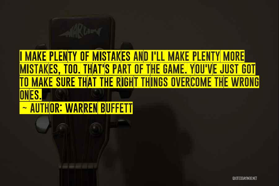 Warren Buffett Quotes: I Make Plenty Of Mistakes And I'll Make Plenty More Mistakes, Too. That's Part Of The Game. You've Just Got