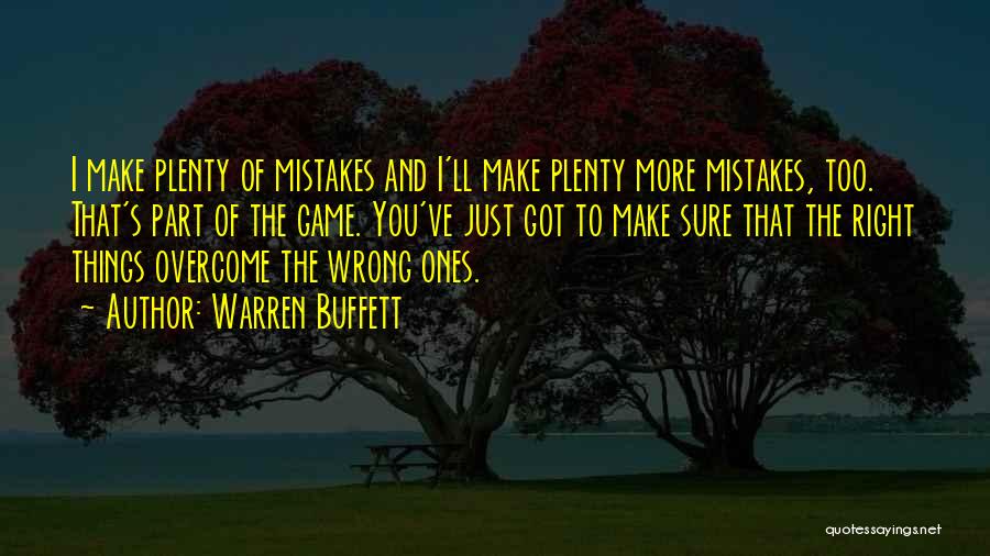 Warren Buffett Quotes: I Make Plenty Of Mistakes And I'll Make Plenty More Mistakes, Too. That's Part Of The Game. You've Just Got