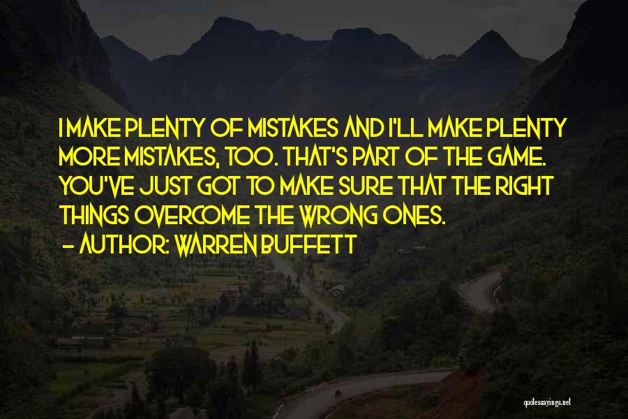 Warren Buffett Quotes: I Make Plenty Of Mistakes And I'll Make Plenty More Mistakes, Too. That's Part Of The Game. You've Just Got