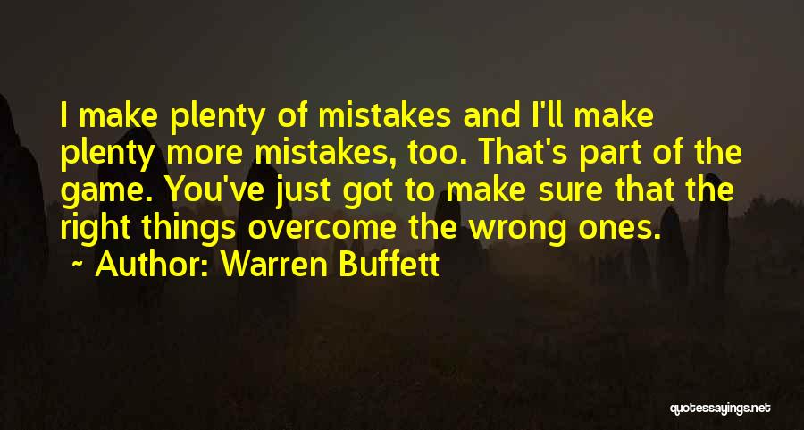 Warren Buffett Quotes: I Make Plenty Of Mistakes And I'll Make Plenty More Mistakes, Too. That's Part Of The Game. You've Just Got