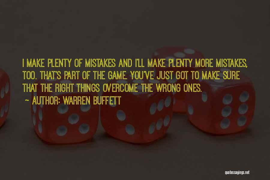 Warren Buffett Quotes: I Make Plenty Of Mistakes And I'll Make Plenty More Mistakes, Too. That's Part Of The Game. You've Just Got