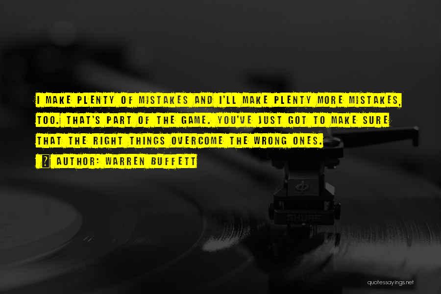 Warren Buffett Quotes: I Make Plenty Of Mistakes And I'll Make Plenty More Mistakes, Too. That's Part Of The Game. You've Just Got