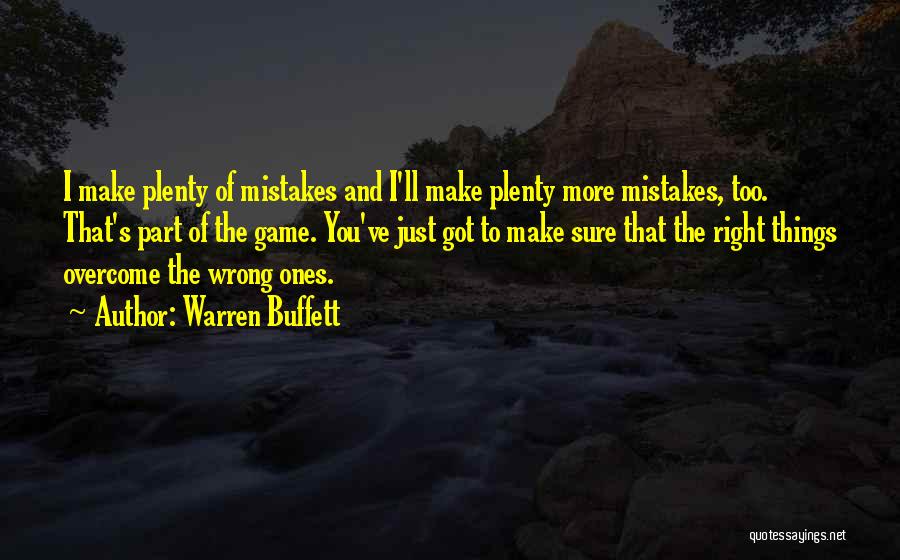 Warren Buffett Quotes: I Make Plenty Of Mistakes And I'll Make Plenty More Mistakes, Too. That's Part Of The Game. You've Just Got