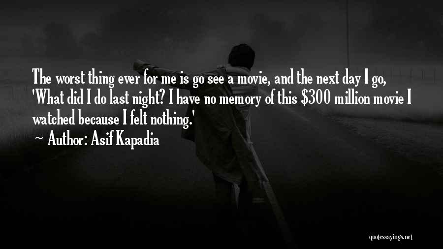 Asif Kapadia Quotes: The Worst Thing Ever For Me Is Go See A Movie, And The Next Day I Go, 'what Did I