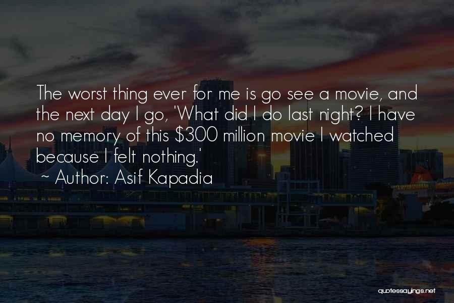 Asif Kapadia Quotes: The Worst Thing Ever For Me Is Go See A Movie, And The Next Day I Go, 'what Did I