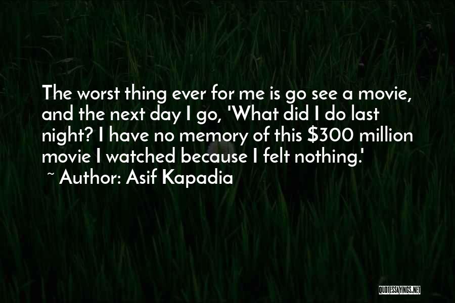 Asif Kapadia Quotes: The Worst Thing Ever For Me Is Go See A Movie, And The Next Day I Go, 'what Did I
