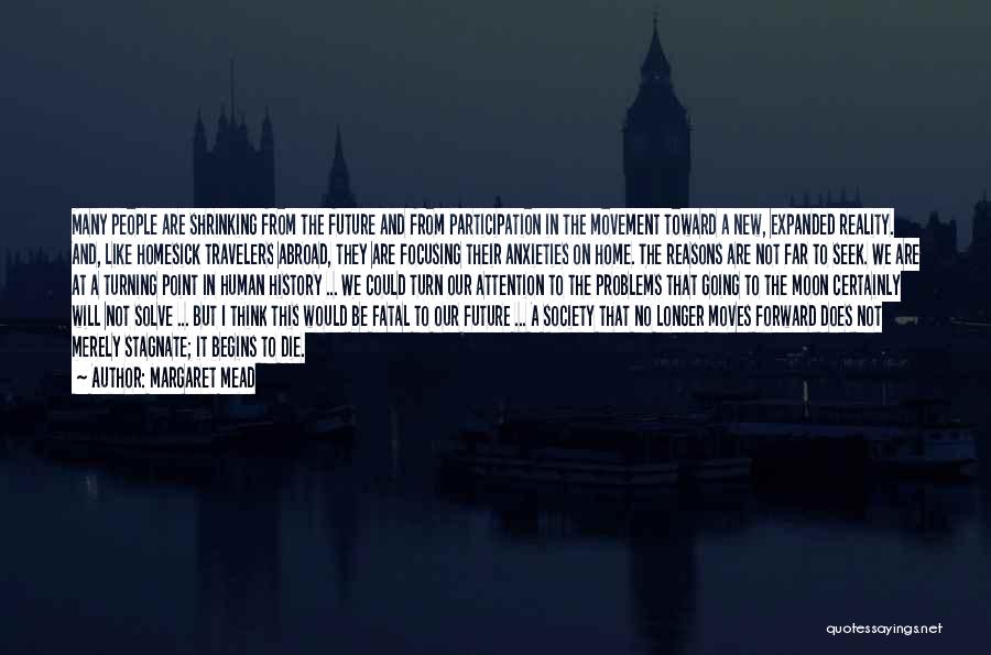 Margaret Mead Quotes: Many People Are Shrinking From The Future And From Participation In The Movement Toward A New, Expanded Reality. And, Like