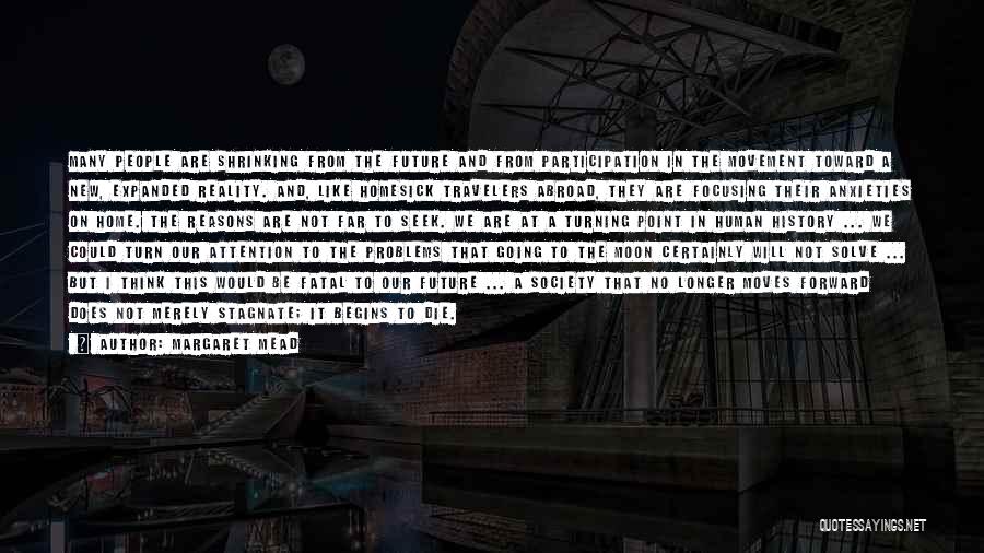 Margaret Mead Quotes: Many People Are Shrinking From The Future And From Participation In The Movement Toward A New, Expanded Reality. And, Like