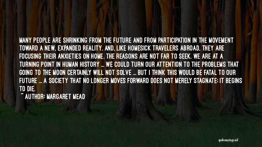 Margaret Mead Quotes: Many People Are Shrinking From The Future And From Participation In The Movement Toward A New, Expanded Reality. And, Like